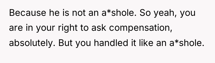 Because he is not an a*shole. So yeah, you are...