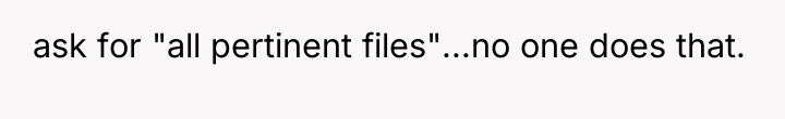 ask for "all pertinent files"...no one does that.