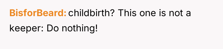 BisforBeard childbirth? This one is not a keeper: Do nothing!