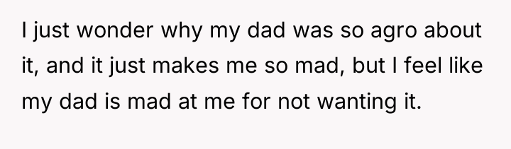 I just wonder why my dad was so agro about...
