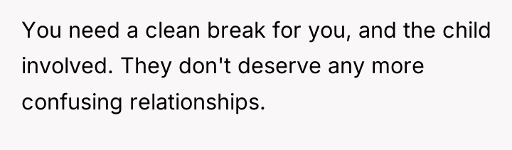 You need a clean break for you, and the child...