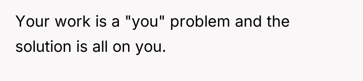 Your work is a "you" problem and the solution is...