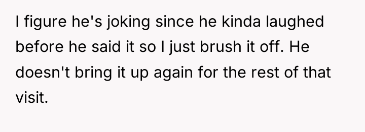 I figure he's joking since he kinda laughed before he...