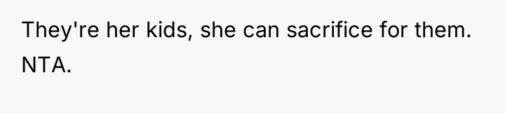They're her kids, she can sacrifice for them. NTA.