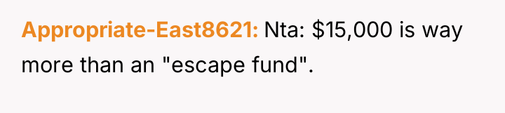 Appropriate-East8621 Nta: $15,000 is way more than an "escape fund".