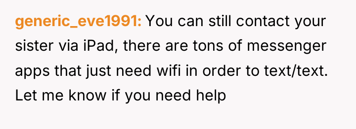 generic_eve1991 You can still contact your sister via iPad, there...