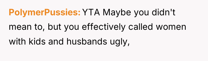 PolymerPussies YTA Maybe you didn't mean to, but you effectively...