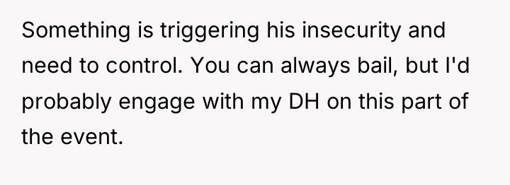 Something is triggering his insecurity and need to control. You...