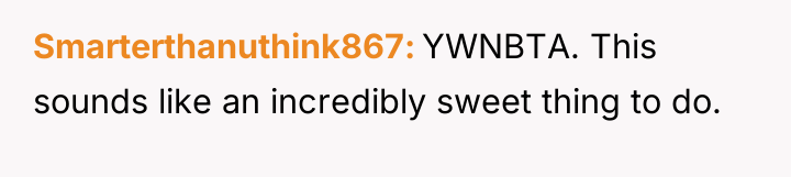 Smarterthanuthink867 YWNBTA. This sounds like an incredibly sweet thing to...