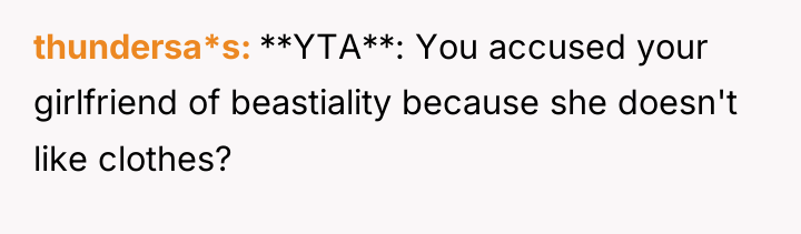 thundersa*s **YTA**: You accused your girlfriend of beastiality because she...
