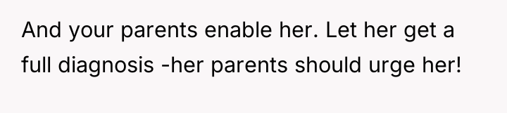 And your parents enable her. Let her get a full...