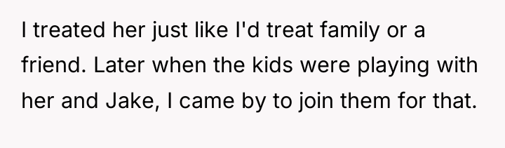 I treated her just like I'd treat family or a...
