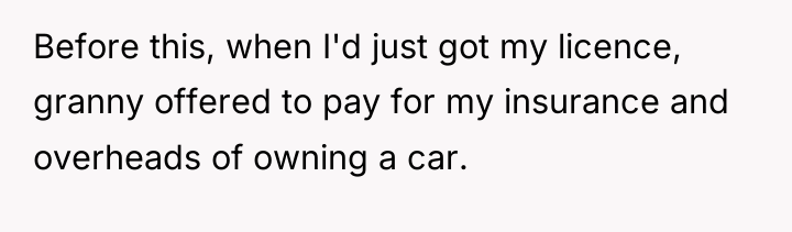Before this, when I'd just got my licence, granny offered...