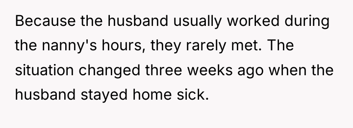 Because the husband usually worked during the nanny's hours, they...