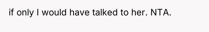 if only I would have talked to her. NTA.