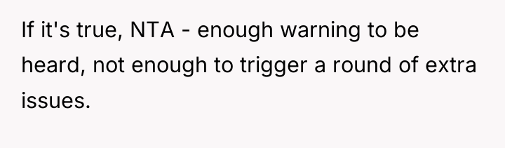 If it's true, NTA - enough warning to be heard,...