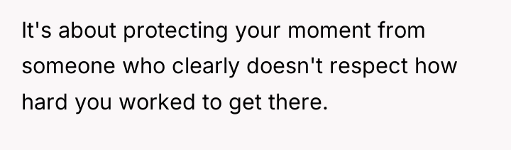 It's about protecting your moment from someone who clearly doesn't...