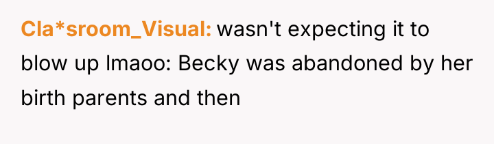 Cla*sroom_Visual wasn't expecting it to blow up lmaoo: Becky was...
