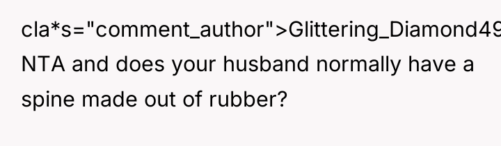 cla*s="comment_author">Glittering_Diamond49: NTA and does your husband normally have a spine...