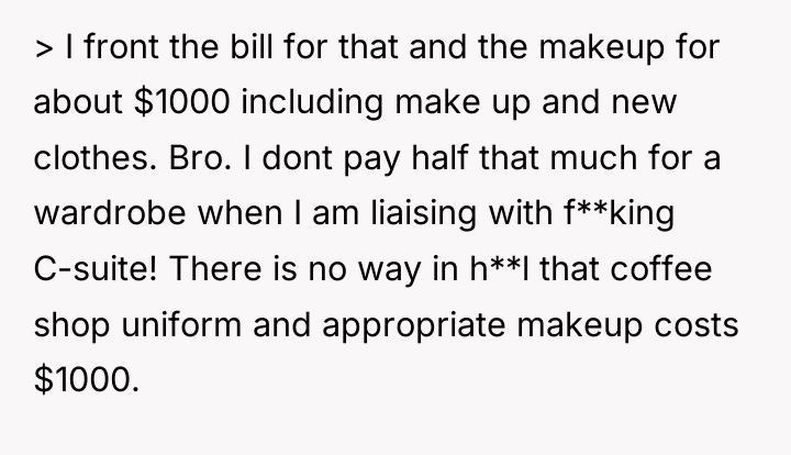> I front the bill for that and the makeup...