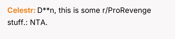 Celestr D**n, this is some r/ProRevenge stuff.: NTA.
