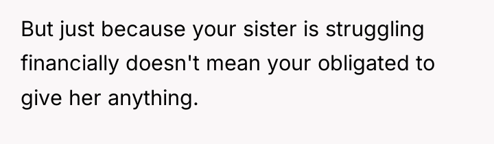 But just because your sister is struggling financially doesn't mean...