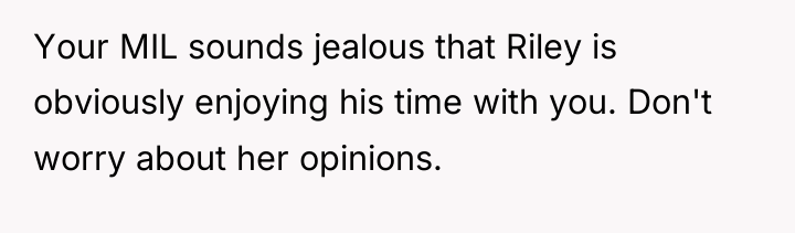 Your MIL sounds jealous that Riley is obviously enjoying his...