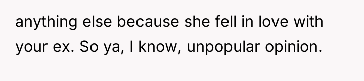 anything else because she fell in love with your ex....