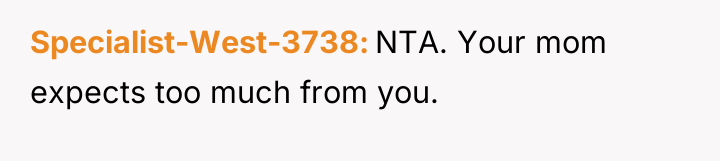 Specialist-West-3738 NTA. Your mom expects too much from you.