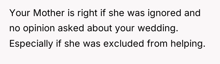Your Mother is right if she was ignored and no...
