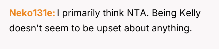 Neko131e I primarily think NTA. Being Kelly doesn't seem to...