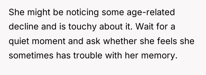 She might be noticing some age-related decline and is touchy...