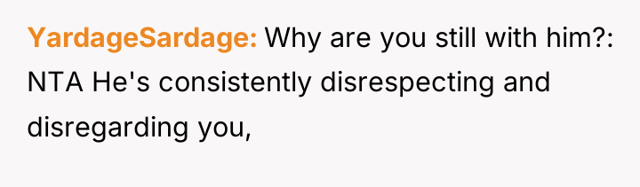 YardageSardage Why are you still with him?: NTA He's consistently...