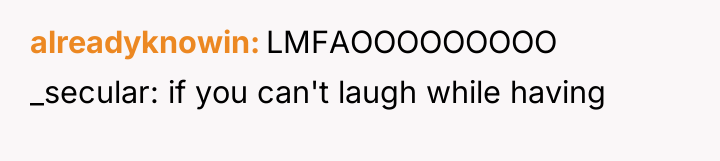 alreadyknowin LMFAOOOOOOOOO _secular: if you can't laugh while having