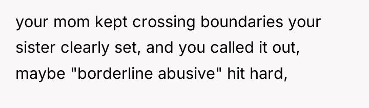 your mom kept crossing boundaries your sister clearly set, and...