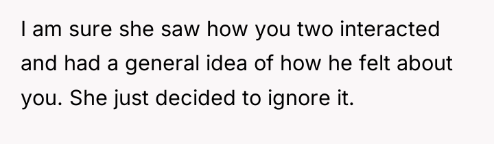 I am sure she saw how you two interacted and...