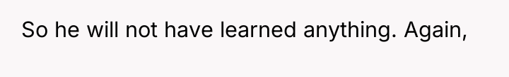 So he will not have learned anything. Again,