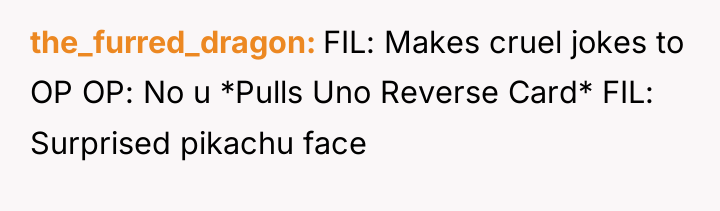 the_furred_dragon FIL: Makes cruel jokes to OP OP: No u...