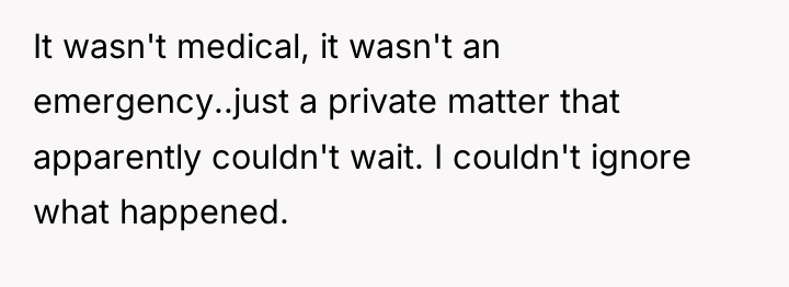 It wasn't medical, it wasn't an emergency..just a private matter...