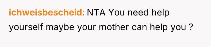 ichweisbescheid NTA You need help yourself maybe your mother can...