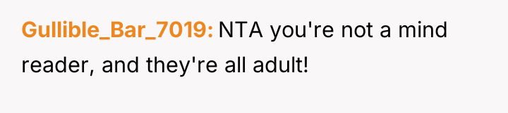 Gullible_Bar_7019 NTA you're not a mind reader, and they're all...