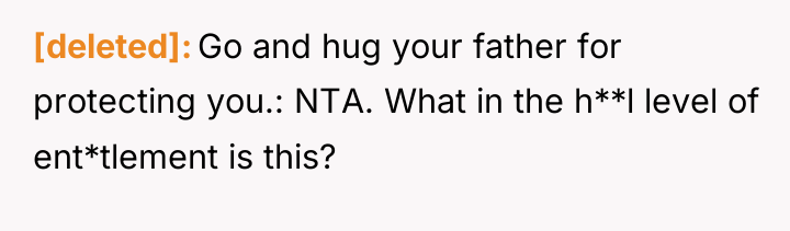 [deleted] Go and hug your father for protecting you.: NTA....