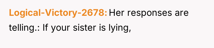 Logical-Victory-2678 Her responses are telling.: If your sister is lying,