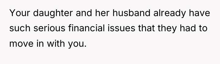 Your daughter and her husband already have such serious financial...