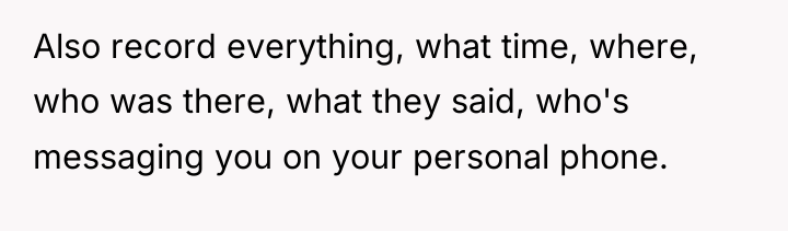 Also record everything, what time, where, who was there, what...