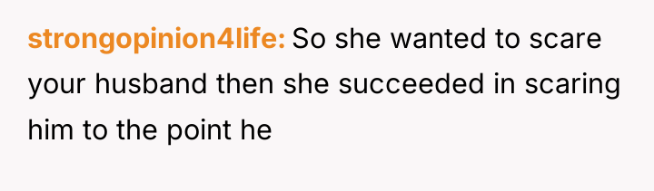 strongopinion4life So she wanted to scare your husband then she...