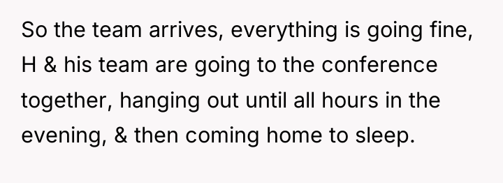 So the team arrives, everything is going fine, H &...