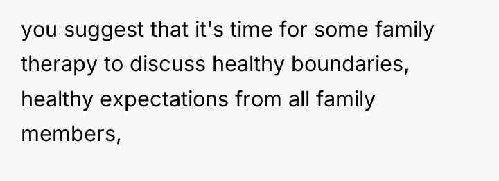 you suggest that it's time for some family therapy to...