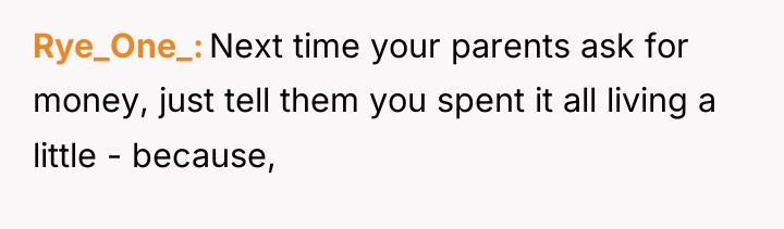 Rye_One_ Next time your parents ask for money, just tell...