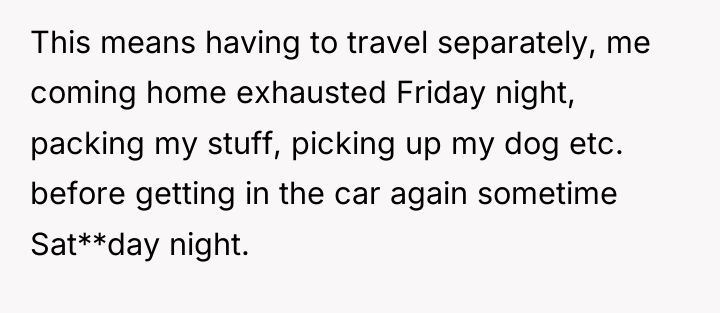 This means having to travel separately, me coming home exhausted...